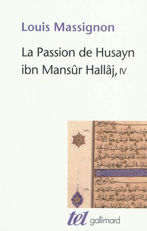 La passion de Husayn ibn Mansûr Hallâj : martyr mystique de l'islam exécuté à Bagdad le 26 mars 922 : étude d'histoire religieuse. Vol. 4. Bibliographie, index - Louis Massignon