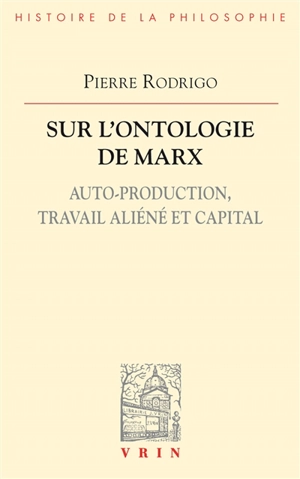 Sur l'ontologie de Marx : auto-production, travail aliéné et capital - Pierre Rodrigo