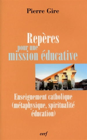 Repères pour une mission éducative : enseignement catholique (métaphysique, spiritualité, éducation) - Pierre Gire