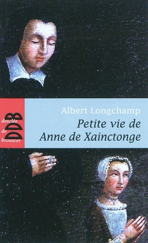 Petite vie de Anne de Xainctonge - Albert Longchamp