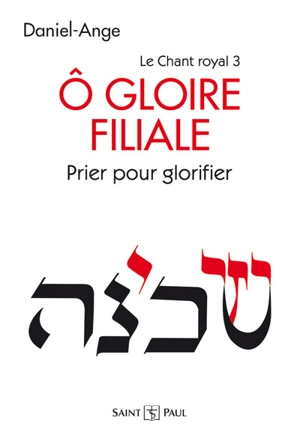 Le chant royal. Vol. 3. O gloire filiale : prier pour glorifier : vers une célébration trinitaire de la prière du coeur - Daniel-Ange