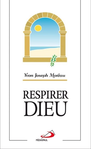 Respirer Dieu - Yvon Joseph Moreau