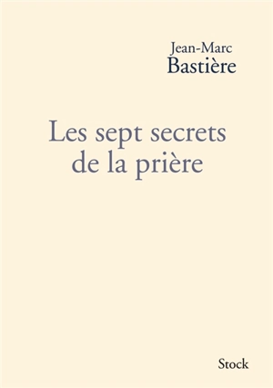 Les sept secrets de la prière - Jean-Marc Bastière