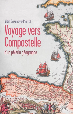 Voyage vers Compostelle d'un pèlerin géographe - Alain Cazenave-Piarrot