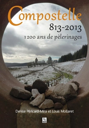 Compostelle : 813-2013 : 1.200 ans de pèlerinages - Denise Péricard-Méa