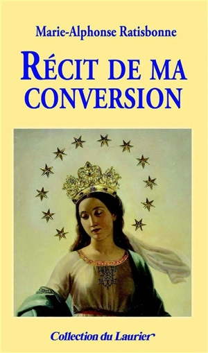 Récit de ma conversion - Marie-Alphonse Ratisbonne