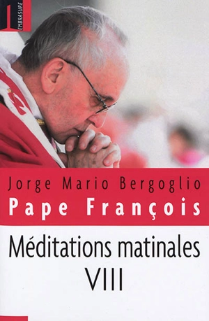 Méditations matinales. Vol. 8. Homélies à Sainte Marthe : 10 décembre 2015-15 avril 2016 - François