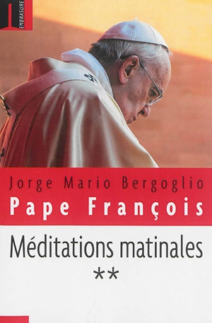 Méditations matinales. Vol. 2. Homélies à Sainte Marthe : 2 septembre 2013-31 janvier 2014 - François