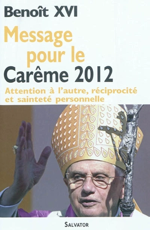 Message pour le carême 2012 : attention à l'autre, réciprocité et sainteté personnelle - Benoît 16