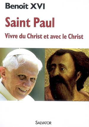 Saint Paul : vivre du Christ et avec le Christ : réflexions du pape à l'occasion de l'année paulinienne, 28 juin 2008-29 juin 2009 - Benoît 16