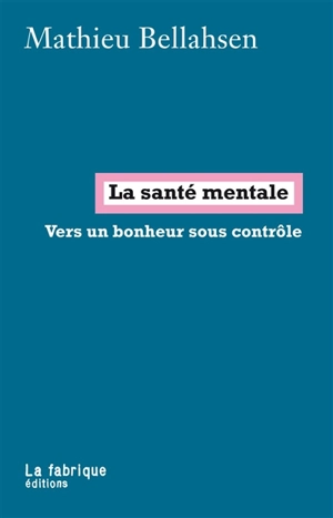 La santé mentale : vers un bonheur sous contrôle - Mathieu Bellahsen