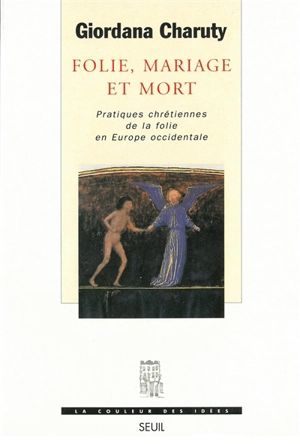 Folie, mariage et mort : pratiques chrétiennes de la folie en Europe occidentale - Giordana Charuty