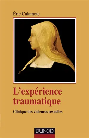 L'expérience traumatique : clinique des violences sexuelles - Eric Calamote