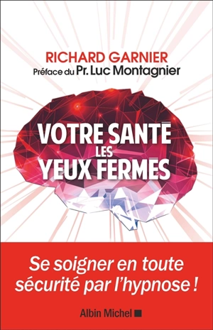 Votre santé les yeux fermés : se soigner en toute sécurité par l'hypnose - Richard Garnier