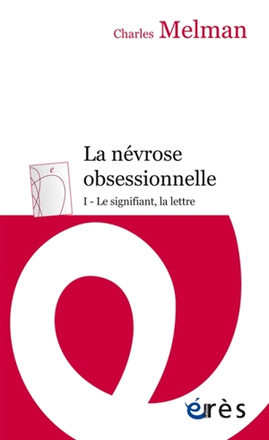 La névrose obsessionnelle. Vol. 1. Le signifiant, la lettre - Charles Melman