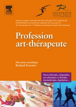 Profession art-thérapeute : musicothérapie, édugraphie, arts plastiques et thérapies, dramathérapie, législation... : actes du congrès international d'art-thérapie 2010 pour le 25e anniversaire du 1er diplôme universitaire français d'art-thérapie - Congrès international d'art-thérapie (2010 ; Tours)