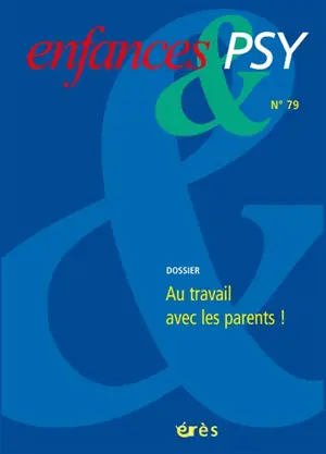 Enfances et psy, n° 79. Au travail avec les parents !