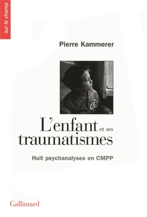 L'enfant et ses traumatismes : huit psychanalyses en CMPP - Pierre Kammerer