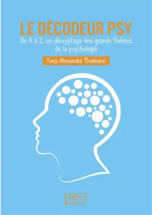 Le décodeur psy : de A à Z, un décryptage des grands thèmes de la psychologie - Yves-Alexandre Thalmann