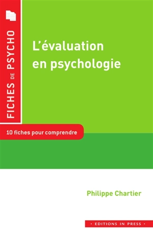 L'évaluation en psychologie : 10 fiches pour comprendre : outils de mesure standardisés, évaluation des capacités cognitives, personnalité, déontologie, méthodologie de l'évaluation - Philippe Chartier
