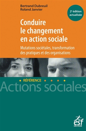 Conduire le changement en action sociale : mutations sociétales, transformation des pratiques et des organisations - Bertrand Dubreuil