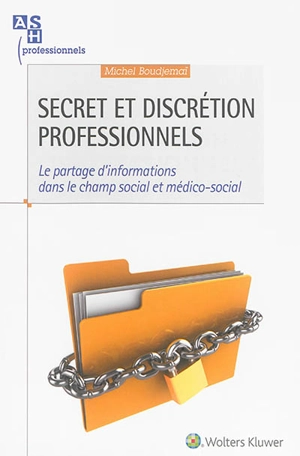 Secret et discrétion professionnels : le partage d'informations dans le champ social et médico-social - Michel Boudjemaï