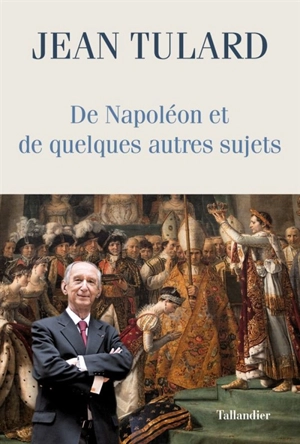 De Napoléon et de quelques autres sujets : chroniques - Jean Tulard