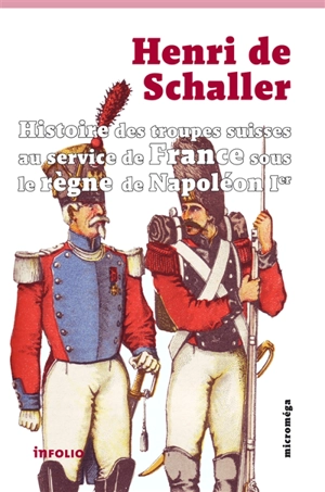 Histoire des troupes suisses au service de France sous le règne de Napoléon 1er - Henri Gaspard de Schaller