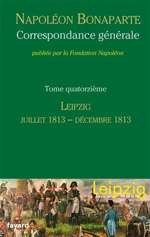 Correspondance générale. Vol. 14. Leipzig : juin 1813-décembre 1813 - Napoléon 1er