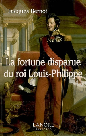 La fortune disparue du roi Louis-Philippe - Jacques Bernot