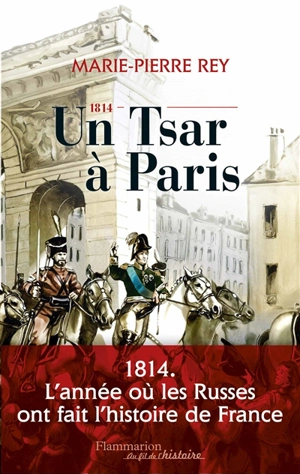 1814, un tsar à Paris - Marie-Pierre Rey
