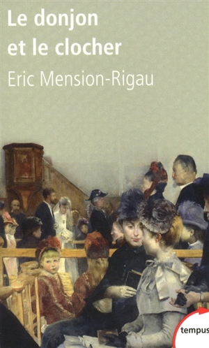 Le donjon et le clocher : nobles et curés de campagne de 1850 à nos jours - Eric Mension-Rigau