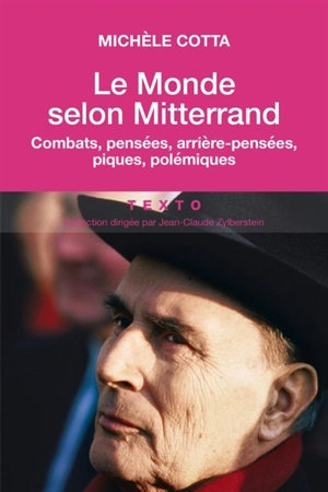 Le monde selon Mitterrand : combats, pensées, arrière-pensées, piques, polémiques - Michèle Cotta