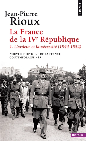 Nouvelle histoire de la France contemporaine. Vol. 15. La France de la IVe République. Vol. 1. L'ardeur et la nécessité : 1944-1952 - Jean-Pierre Rioux