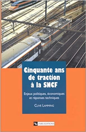 Cinquante ans de traction à la SNCF : enjeux politiques, économiques et réponses techniques - Clive Lamming