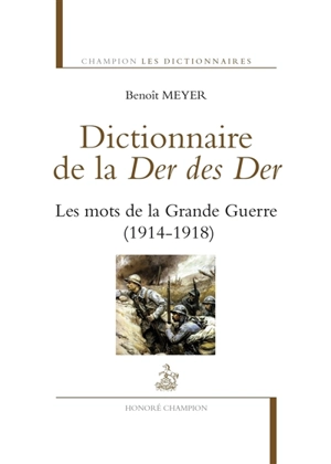 Dictionnaire de la der des der : les mots de la Grande Guerre : 1914-1918 - Benoît Meyer
