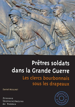 Prêtres soldats dans la Grande Guerre : les clercs bourbonnais sous les drapeaux - Daniel Moulinet