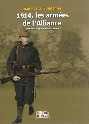 1914, les armées de l'Alliance : uniformes, équipements, armes - Jean-Pascal Soudagne