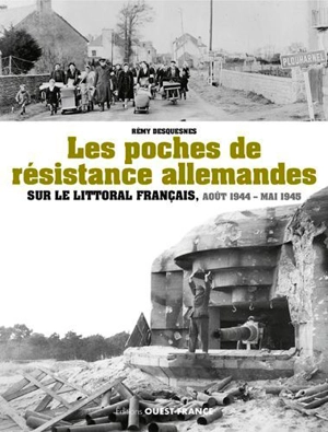 Les poches de résistance allemandes sur le littoral français : août 1944-mai 1945 - Rémy Desquesnes