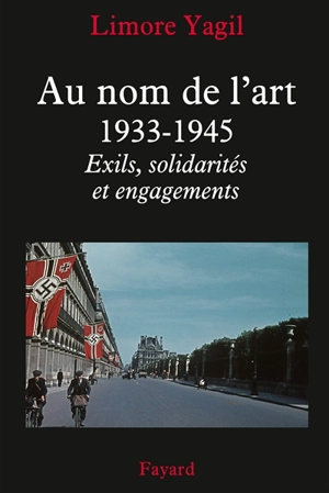 Au nom de l'art : 1933-1945 : exils, solidarités et engagements - Limore Yagil