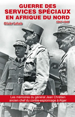 Guerre des services spéciaux en Afrique du Nord : 1941-1944 : d'après les souvenirs inédits du général Jean Chrétien, ancien chef du contre-espionnage à Alger (1918-1947) - Jean Chrétien