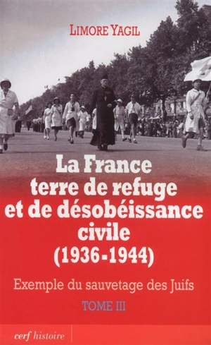 La France terre de refuge et de désobéissance civile, 1936-1944 : exemple du sauvetage des Juifs. Vol. 3. Implication des milieux catholiques et protestants : l'aide des résistants - Limore Yagil