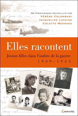 Elles racontent... : jeunes filles dans l'ombre de la guerre 1939-1945 : 30 témoignages