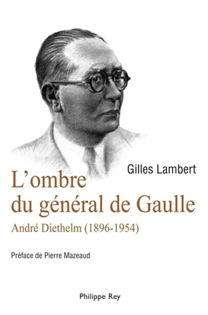 L'ombre du général de Gaulle : André Diethelm, 1896-1954 - Gilles Lambert