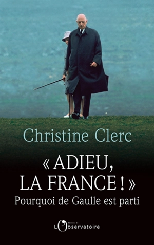 Adieu, la France ! : pourquoi de Gaulle est parti - Christine Clerc