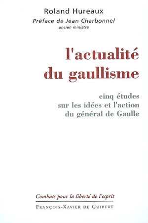L'actualité du gaullisme : cinq études sur les idées et l'action du général de Gaulle - Roland Hureaux