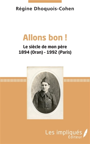 Allons bon ! : le siècle de mon père, 1894 (Oran)-1992 (Paris) - Régine Dhoquois-Cohen