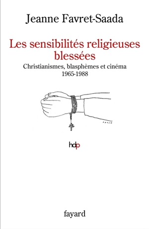 Les sensibilités religieuses blessées : christianismes, blasphèmes et cinéma, 1965-1988 - Jeanne Favret-Saada