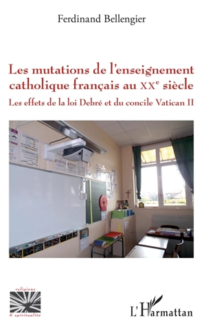 Les mutations de l'enseignement catholique français au XXe siècle : les effets de la loi Debré et du concile Vatican II - Ferdinand Bellengier