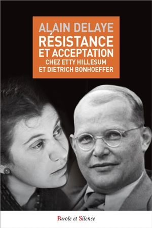 Résistance et acceptation chez Etty Hillesum et Dietrich Bonhoeffer - Alain Delaye
